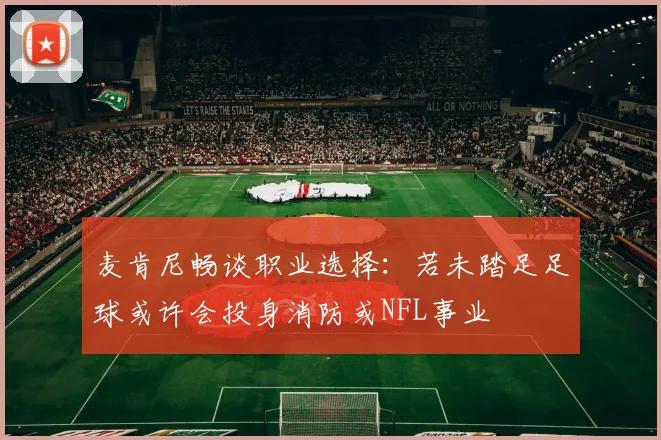 麦肯尼畅谈职业选择：若未踏足足球或许会投身消防或NFL事业