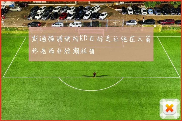斯通强调续约KD目标是让他在火箭终老而非短期租借
