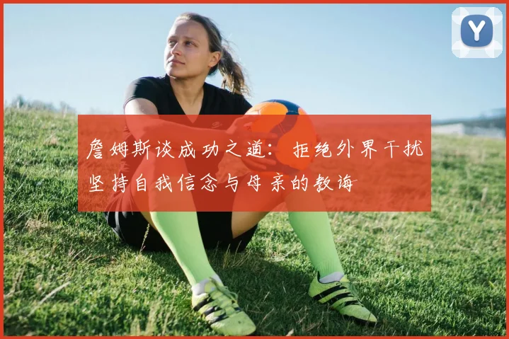 詹姆斯谈成功之道：拒绝外界干扰坚持自我信念与母亲的教诲